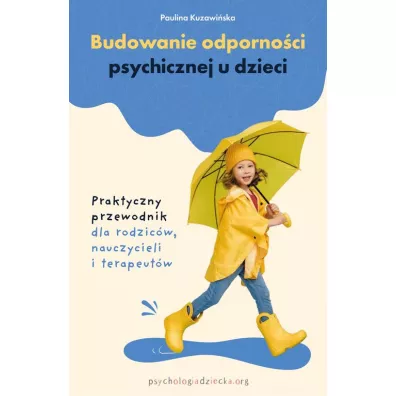 Budowanie odporno�ci psychicznej u dzieci. Praktyczny przewodnik dla rodzic�w, nauczycieli i terapeut�w - Paulina Kuzawi�ska