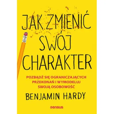 Jak zmieni� sw�j charakter. Pozb�d� si� ograniczaj�cych przekona� i wymodeluj swoj� osobowo�� - Hardy Benjamin