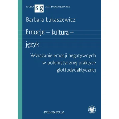 Emocje - kultura - j�zyk. Wyra�anie emocji negatywnych w polonistycznej praktyce glottodydaktycznej - Barbara  �ukaszewicz