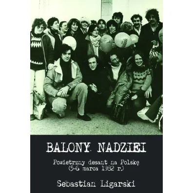 Balony nadziei. Powietrzny desant na Polsk� - Sebastian Ligarski