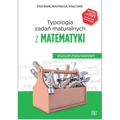 Typologia zada� maturalnych z matematyki od 2023 r. Poziom podstawowy - Dorota Nowak, Tomasz Szwed, Iwona  Palarczyk