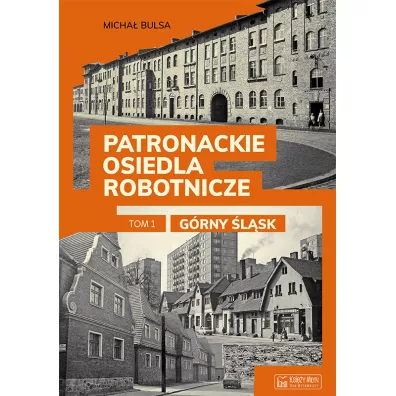 G�rny �l�sk. Patronackie osiedla robotnicze. Cz�� 1 - Micha� Bulsa