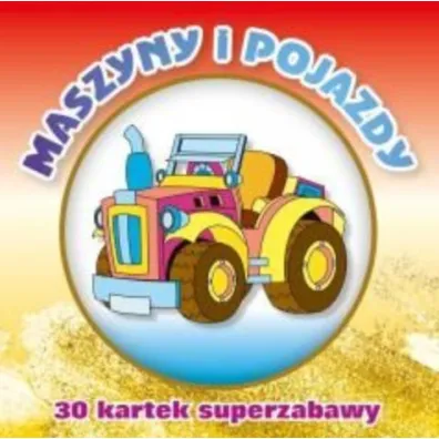 30 kartek superzabawy. Maszyny i pojazdy