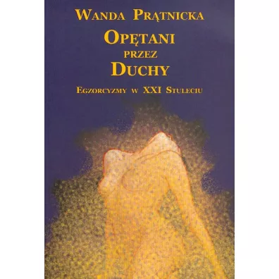 Optani przez duchy. Egzorcyzmy w XXI stuleciu - Wanda Prtnicka