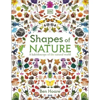 Shapes of Nature. A Kaleidoscope of the Natural World - Ben Hoare
