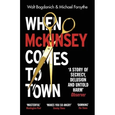When McKinsey Comes to Town - Michael Forsythe, Walt Bogdanich
