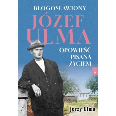 B�ogos�awiony J�zef Ulma. Opowie�� pisana �yciem, O moim wujku &bdquo;Ulmanie&rdquo; s��w kilka&hellip; - Jerzy Ulma