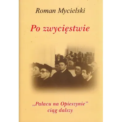 Po zwyci�stwie. Pa�acu na Opieszynie ci�g dalszy - Roman Mycielski