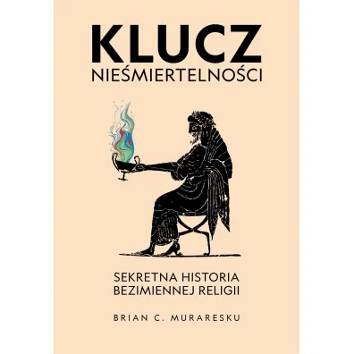 Klucz nie�miertelno�ci. Sekretna historia bezimiennej religii - Brian C. Muraresku