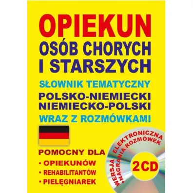 Opiekun os�b chorych i starszych. S�ownik tematyczny polsko-niemiecki niemiecko-polski wraz z rozm�w - Aleksandra Lema�ska, Dawid Gut, Katarzyna Koprowska, Lisa Quaeschning