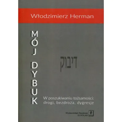 M�j Dybuk. W poszukiwaniu to�samo�ci: drogi, bezdro�a, dygresje - W�odzimierz Herman