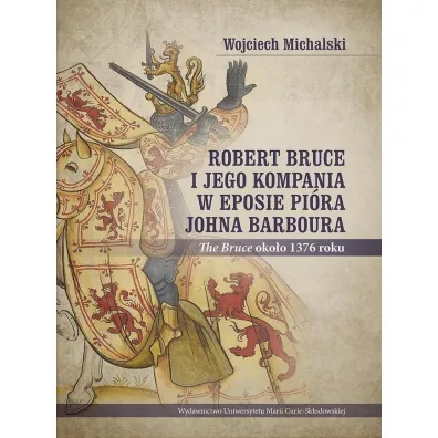 Robert Bruce i jego kompania w eposie pi�ra Johna Barboura (The Bruce oko�o 1376 roku) - Wojciech Michalski