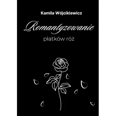 Romantyzowanie p�atk�w r� - Kamila W�jcikiewicz