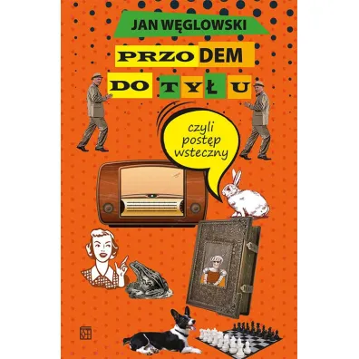 Przodem do ty�u, czyli post�p wsteczny - Jan  W�glowski