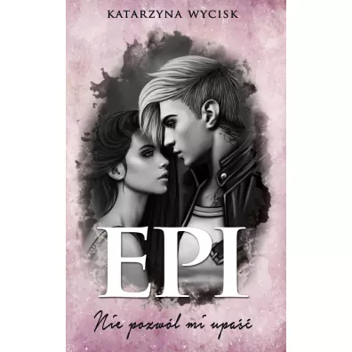 Epi. Nie pozwl mi upa. Niepokonani. Tom 1 - Katarzyna Wycisk