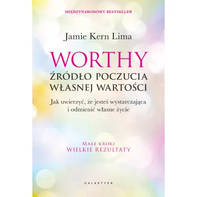 Worthy - �r�d�o poczucia w�asnej warto�ci. Jak uwierzy�, �e jeste� wystarczaj�ca i odmieni� w�asne �ycie - Jamie  Kern Lima
