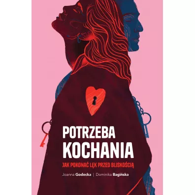 Potrzeba kochania. Jak pokona� l�k przed blisko�ci� - Joanna Godecka, Dominika Bagi�ska