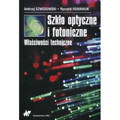 Szk�o optyczne i fotoniczne. W�a�ciwo�ci techniczne - Andrzej Szwedowski, Ryszard Romaniuk