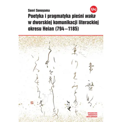 Poetyka i pragmatyka pie�ni waka w dworskiej komunikacji literackiej okresu Heian (794-1185) - Senri Sonoyama