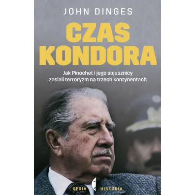 Czas Kondora. Jak Pinochet i jego sojusznicy zasiali terroryzm na trzech kontynentach - John Dinges