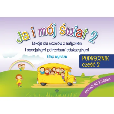 Ja i m�j �wiat 2. Lekcje dla uczni�w z autyzmem i specjalnymi potrzebami edukacyjnymi. Podr�cznik. Cz�� 2. Wydanie rozszerzone