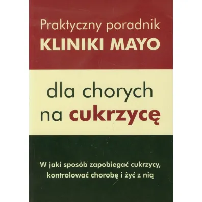 Praktyczny poradnik Kliniki Mayo dla chorych na cukrzyc�