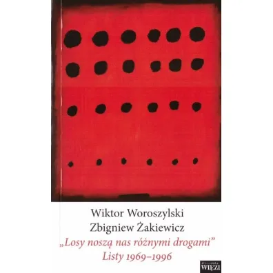 `Losy nosz� nas r�nymi drogami` Listy 1969-1996 - Wiktor Woroszylski, Zbigniew �akiewicz