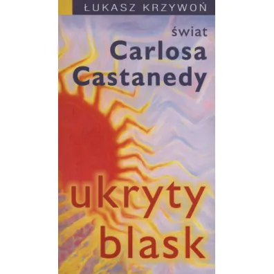 Ukryty blask. �wiat Carlosa Castanedy - �ukasz Krzywo�