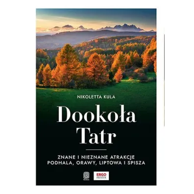Dookoa Tatr. Znane i nieznane atrakcje Podhala, Orawy, Liptowa i Spisza - Nikoletta Kula