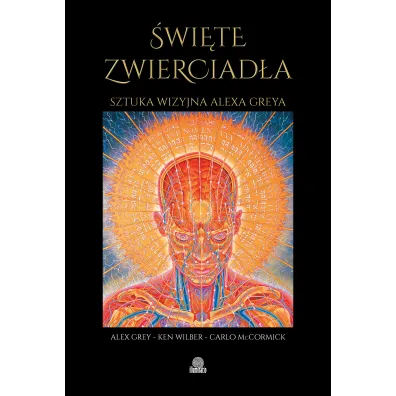 �wi�te zwierciad�a. Sztuka wizyjna Alexa Greya - Alex Grey, Ken Wilber, Carlo McCormick