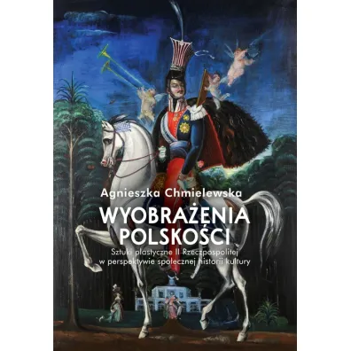 Wyobra�enia polsko�ci. Sztuki plastyczne II Rzeczpospolitej w perspektywie spo�ecznej historii kultury - Agnieszka  Chmielewska