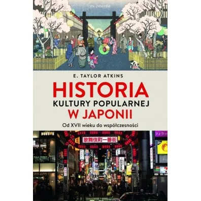 Historia kultury popularnej w Japonii. Od XVII wieku do wsp�czesno�ci - Taylor E Atkins