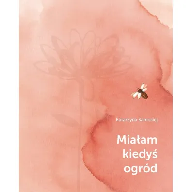 Mia�am kiedy� ogr�d - Katarzyna Samosiej