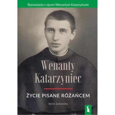 Wenanty Katarzyniec. �ycie pisane r�a�cem - Iwona  Zyskowska