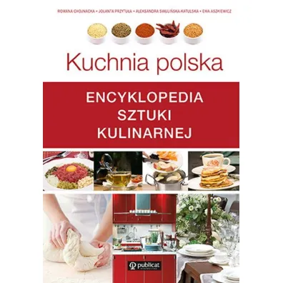 Kuchnia polska. Encyklopedia sztuki kulinarnej - Aleksandra Swuli�ska-Katulska, Jolanta Przytu�a, Romana Chojnacka