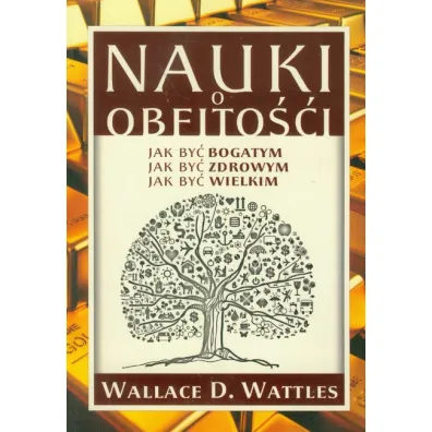 Nauki o obfito�ci Jak by� bogatym Jak by� zdrowym Jak by� wielkim - Wallace Wattles