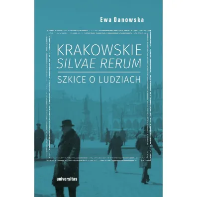 Krakowskie silvae rerum. Szkice o ludziach - Ewa Danowska