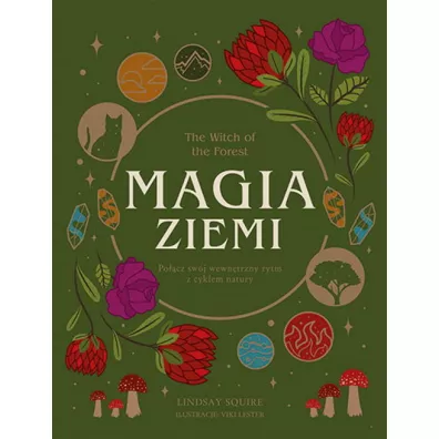 The Witch of the Forest. Magia ziemi. Po��cz sw�j wewn�trzny rytm z cyklem natury - Lindsay Squire