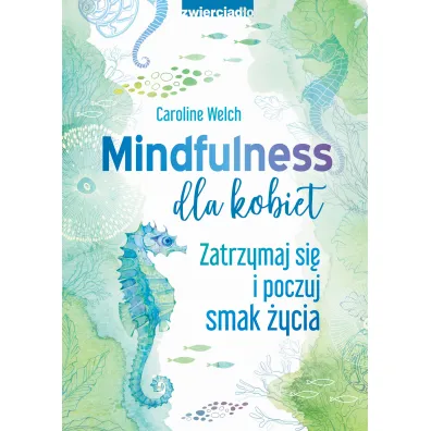Mindfulness dla kobiet. Zatrzymaj si� i poczuj smak �ycia