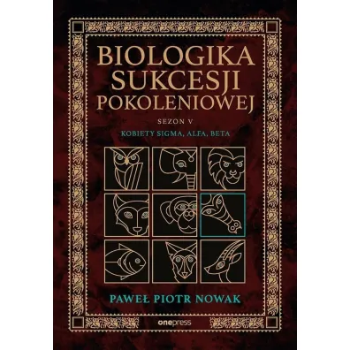 Biologika Sukcesji Pokoleniowej. Sezon 5. Kobiety Sigma, Alfa, Beta - Pawe� Piotr  Nowak