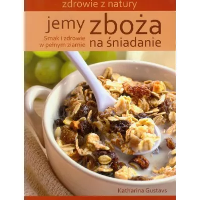 Jemy zbo�a na �niadanie. Zdrowie z natury - Katharina Gustavs
