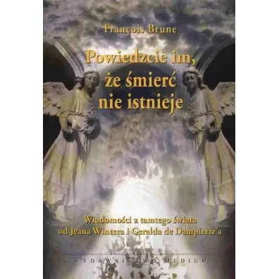 Powiedzcie im, �e �mier� nie istnieje. Wiadomo�ci z tamtego �wiata od Jeana Wintera i Geralda de Dampierre'a - Francois Brune