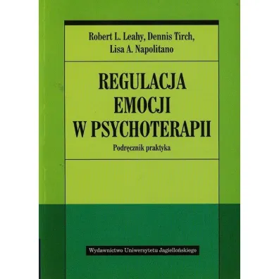 Regulacja emocji w psychoterapii. Podr�cznik praktyka - Dennis Tirch, Robert L. Leahy, Lisa A. Napolitano