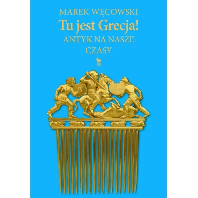 Tu jest Grecja! Antyk na nasze czasy - Marek W�cowski