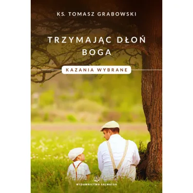 Trzymaj�c d�o� Boga. Kazania wybrane - Tomasz Grabowski