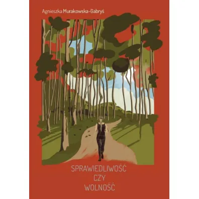 Sprawiedliwo�� czy wolno�� - Agnieszka  Murakowska-Gabry�