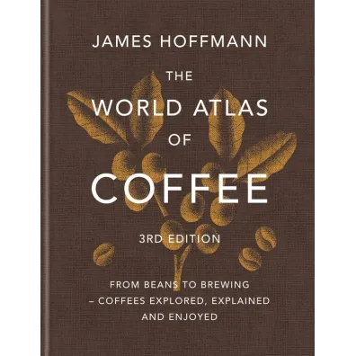 The World Atlas of Coffee. From beans to brewing &ndash; coffees explored, explained and enjoyed wer. angielska - James Hoffmann