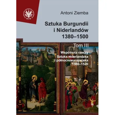 Sztuka Burgundii i Niderland�w 1380-1500. Tom 3 - Antoni Ziemba
