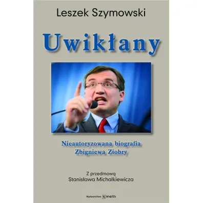 Uwik�any. Nieautoryzowana biografia Zbigniewa Ziobry - Leszek Szymowski
