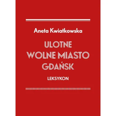 Ulotne Wolne Miasto Gda�sk. Leksykon - Aneta  Kwiatkowska